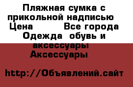 Пляжная сумка с прикольной надписью › Цена ­ 200 - Все города Одежда, обувь и аксессуары » Аксессуары   